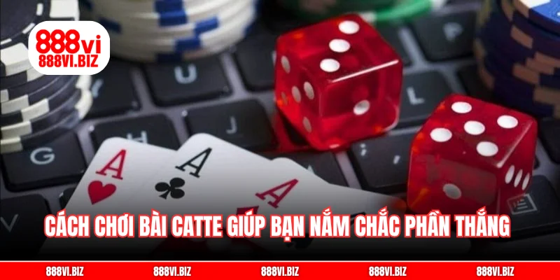 Cách chơi bài catte giúp bạn nắm chắc phần thắng trong tay