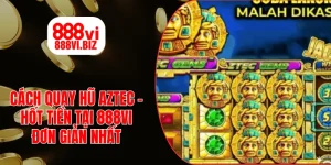 Cách Quay Hũ Aztec