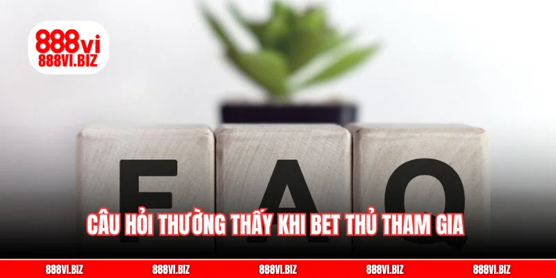Câu hỏi thường thấy khi bet thủ tham gia