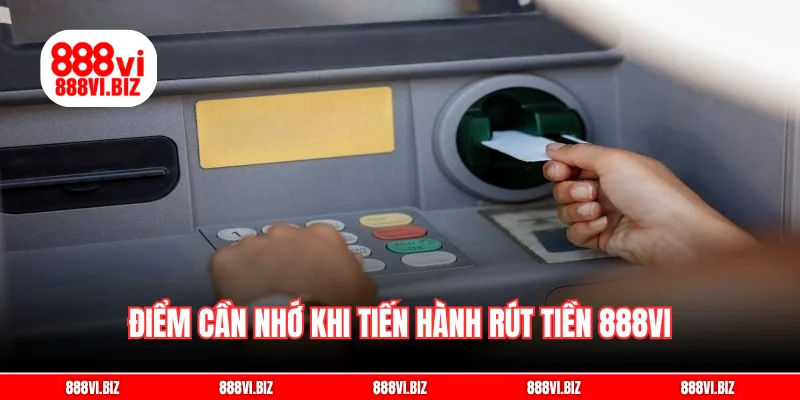 Điểm cần nhớ khi tiến hành rút tiền 888vi
