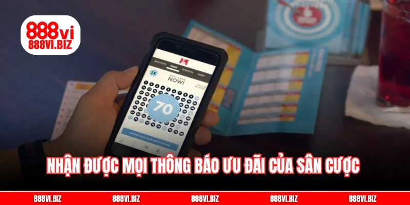 Nhận được mọi thông báo ưu đãi của sân cược 