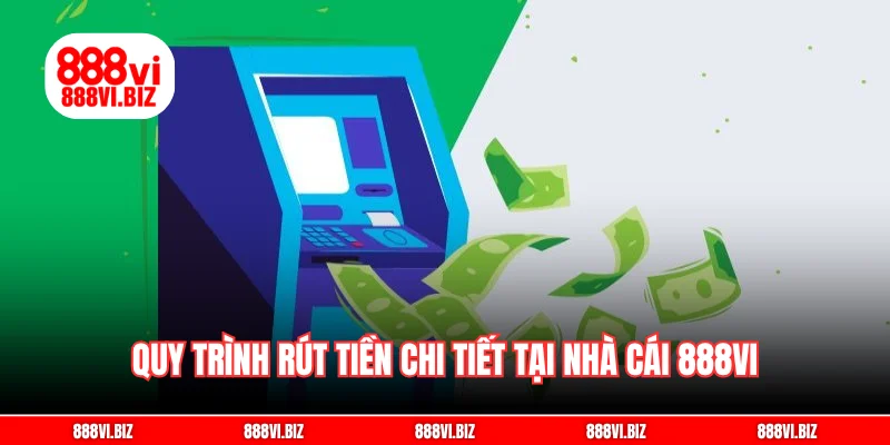 Quy trình rút tiền chi tiết tại nhà cái 888vi