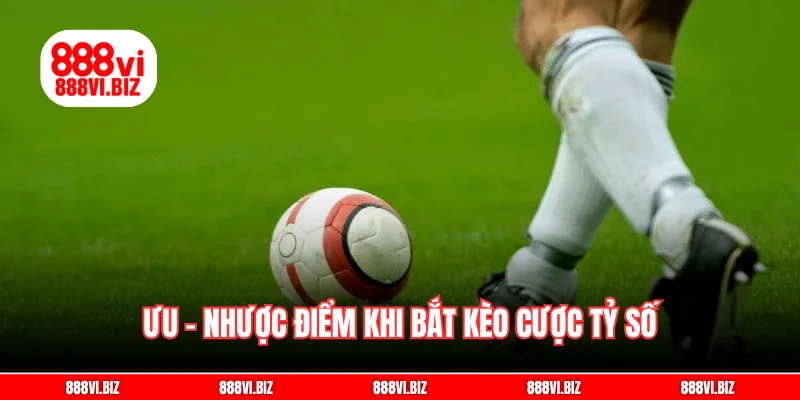 Ưu – nhược điểm khi bắt kèo cược tỷ số